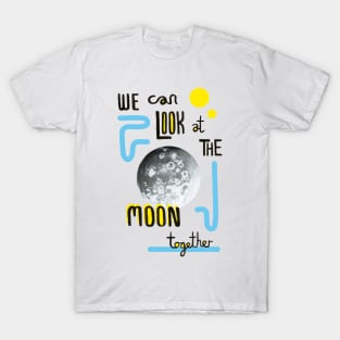 We Can Look at the Moon Together T-Shirt